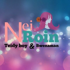 Nei Roin - Teidy Boy ft Bwenaman