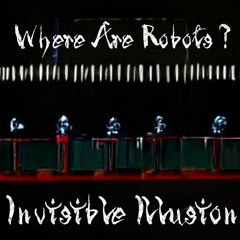 Where Are Robots ? by Invisible Illusion [Free Download]