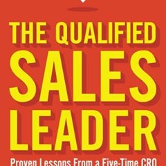[READ] [EPUB KINDLE PDF EBOOK] The Qualified Sales Leader: Proven Lessons from a Five