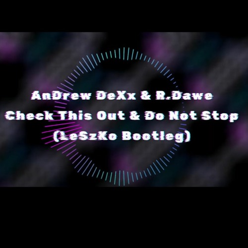 AnDrew DeXx & R.Dawe - Check This Out & Do Not Stop(LESZKO BOOTLEG)