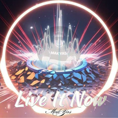 Live It Now (Vivi Adesso) The Ultimate Feel-Good Anthem | BY Mak Yas