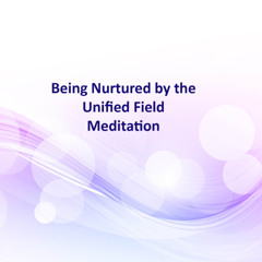 Being Nurtured by the Unified Field Meditation 26052025
