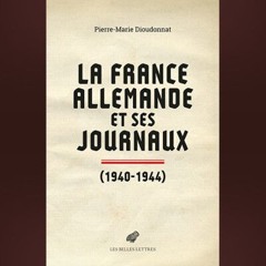 Pierre-Marie Dioudonnat - La France allemande et ses journaux