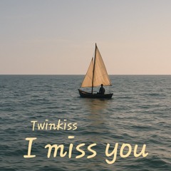 I miss you