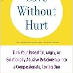 [READ] PDF 💓 Love Without Hurt: Turn Your Resentful, Angry, or Emotionally Abusive R