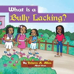 FREE EPUB 📥 What Is a Bully Lacking? by  Delores A. Allen &  Afzal Khan KINDLE PDF E