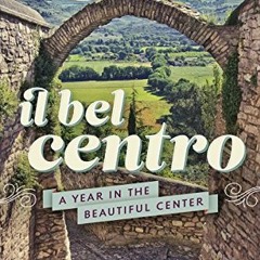 [ACCESS] EBOOK EPUB KINDLE PDF Il Bel Centro: A Year in the Beautiful Center by  Michelle Damiani �