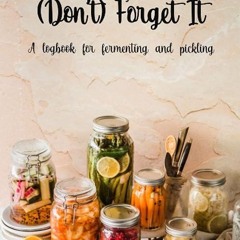 Free read✔ Ferment and (Don't) Forget It: Fermentation Planner and Journal