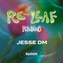 Re-Leaf Radio 028 - Jesse DM