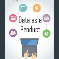 PDF ✨ Data as a Product: A Comprehensive Guide to Creating, Managing, and Monetizing Data Products