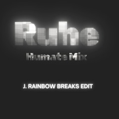 'Ruhe' (Humate Mix) J. Rainbow Rushy Breaks Edit