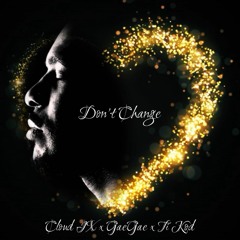 Don't Change - Cloud IX Ft. GaeGae x TiKod (Kaysha)