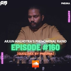 Arjun Malhotra's Phenomenal Radio Episode #160 [GUESTMIX BY PNEUMA]