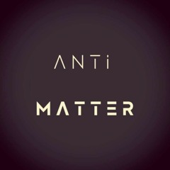 ANTI . MATTER