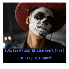 Blue Eye Walkin' In Dead Man's Shoes  --  The Band Oslo Snowe