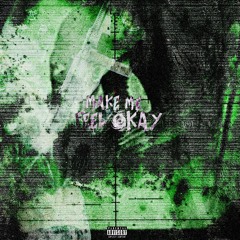MAKE ME FEEL OKAY [PROD. MALWARE]