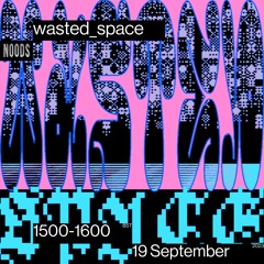 Noods Radio - Wasted Space - Tuesday 20th Sept