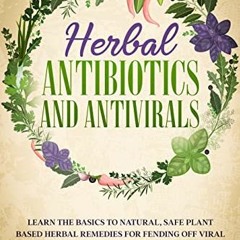 [GET] [PDF EBOOK EPUB KINDLE] Herbal Antibiotics and Antivirals: Learn the Basics to