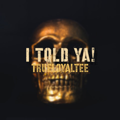 Trueloyaltee - I TOld Ya!