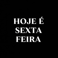 hoje é sexta feira