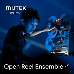 MUTEKLIVE325 - Open Reel Ensemble