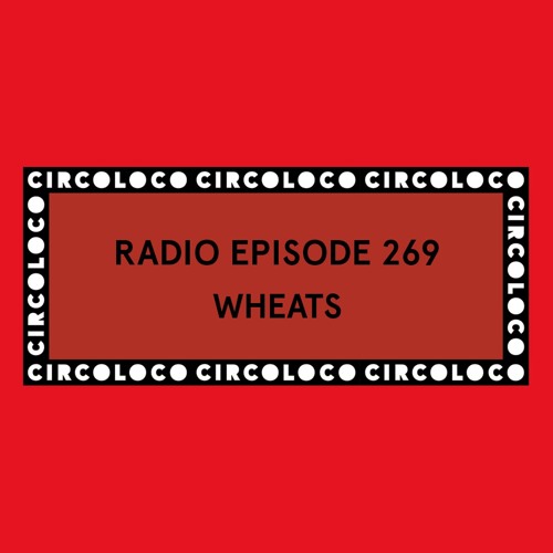Circoloco Radio 269 - WHEATS