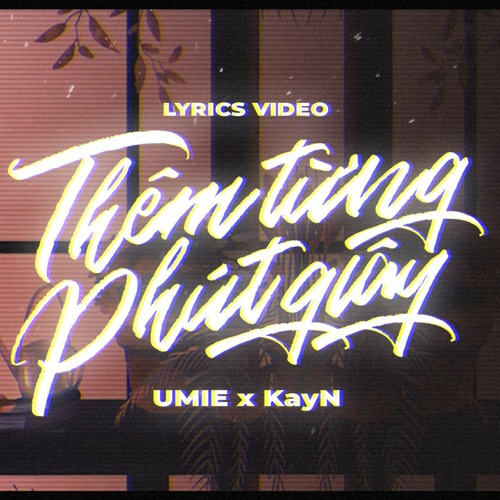 Umie x KayN - Thêm Từng Phút Giây