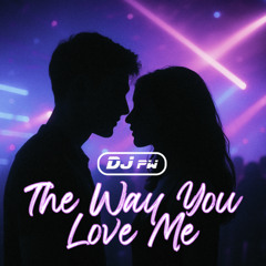 DJ PW - The Way You Love Me