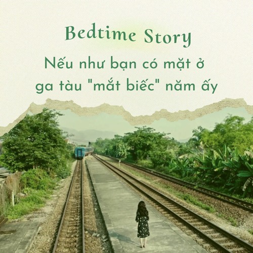 Tập 20 - [Bedtime Story] Nếu Như Bạn Có Mặt Ở Ga Tàu "Mắt Biếc" Năm Ấy