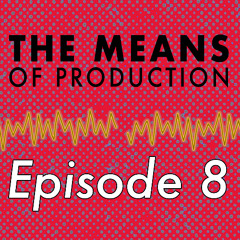 The Means of Production - Episode 8