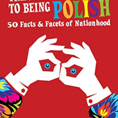 [ACCESS] EPUB ✅ The Essential Guide to Being Polish: 50 Facts & Facets of Nationhood