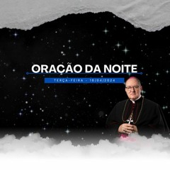 ORAÇÃO DA NOITE - 16.04.2024