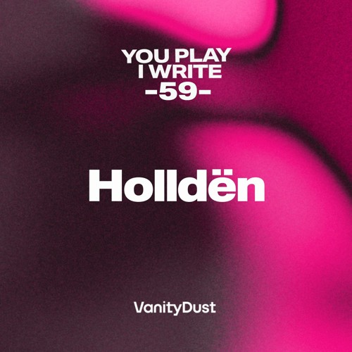 You Play I Write [59] — Holldën