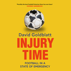 Injury Time: Football in a State of Emergency, By David Goldblatt, Read by David Goldblatt