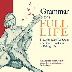GET KINDLE PDF EBOOK EPUB Grammar for a Full Life: How the Ways We Shape a Sentence Can Limit or Enl