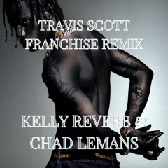 Travis Scott - Franchise (Kelly Reverb & Chad LeMans Remix) FREE DOWNLOAD