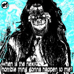 when_is_the_next_horrible_thing_gonna_happen_2_me_?