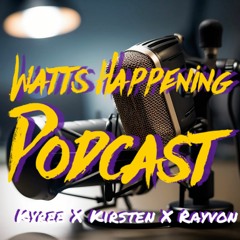 Watts Happening Podcast - Kirsten, Kyree & Rayvon