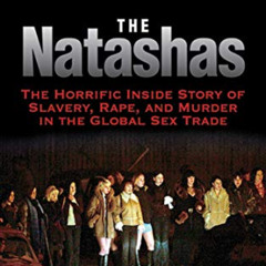 [ACCESS] EBOOK 📗 The Natashas: The Horrific Inside Story of Slavery, Rape, and Murde