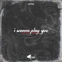 LSTDL - I Wanna Play You