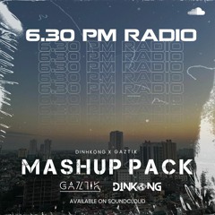 "6.30 PM" MASHUP PACK - DINHKONG RADIO X GAZTIK