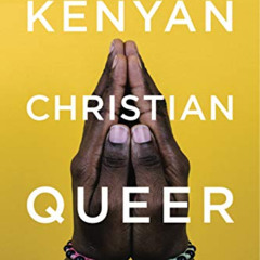 Access PDF 📩 Kenyan, Christian, Queer: Religion, LGBT Activism, and Arts of Resistan