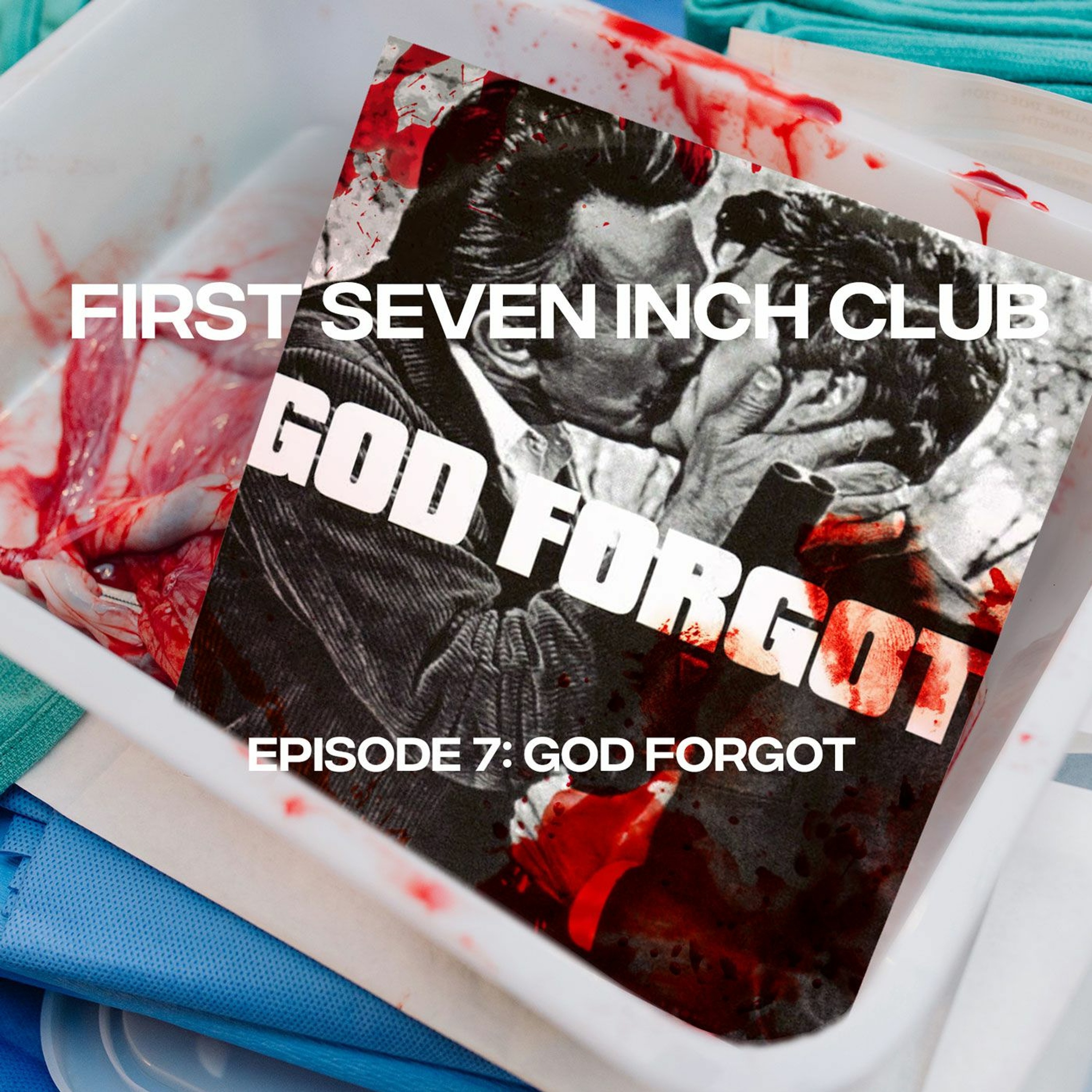 First Seven Inch Club - Episode 7 - God Forgot episode artwork