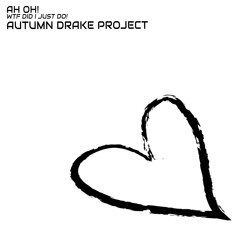 ah oh! RIDDIM (WTF DID I JUST DO) - autumn drake project