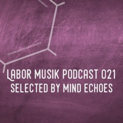 Labor Musik Podcast 021 - Selected by Mind Echoes