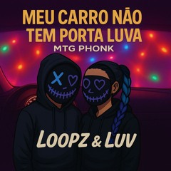 Meu carro não tem porta luva - MTG PHONK - LooPz & Luv