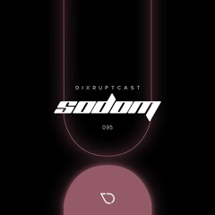 DIXRUPTCAST 095 | SODOM