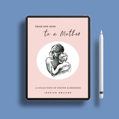 From One Mom to a Mother: Poetry & Momisms (Jessica Urlichs: Early Motherhood Poetry & Prose Co