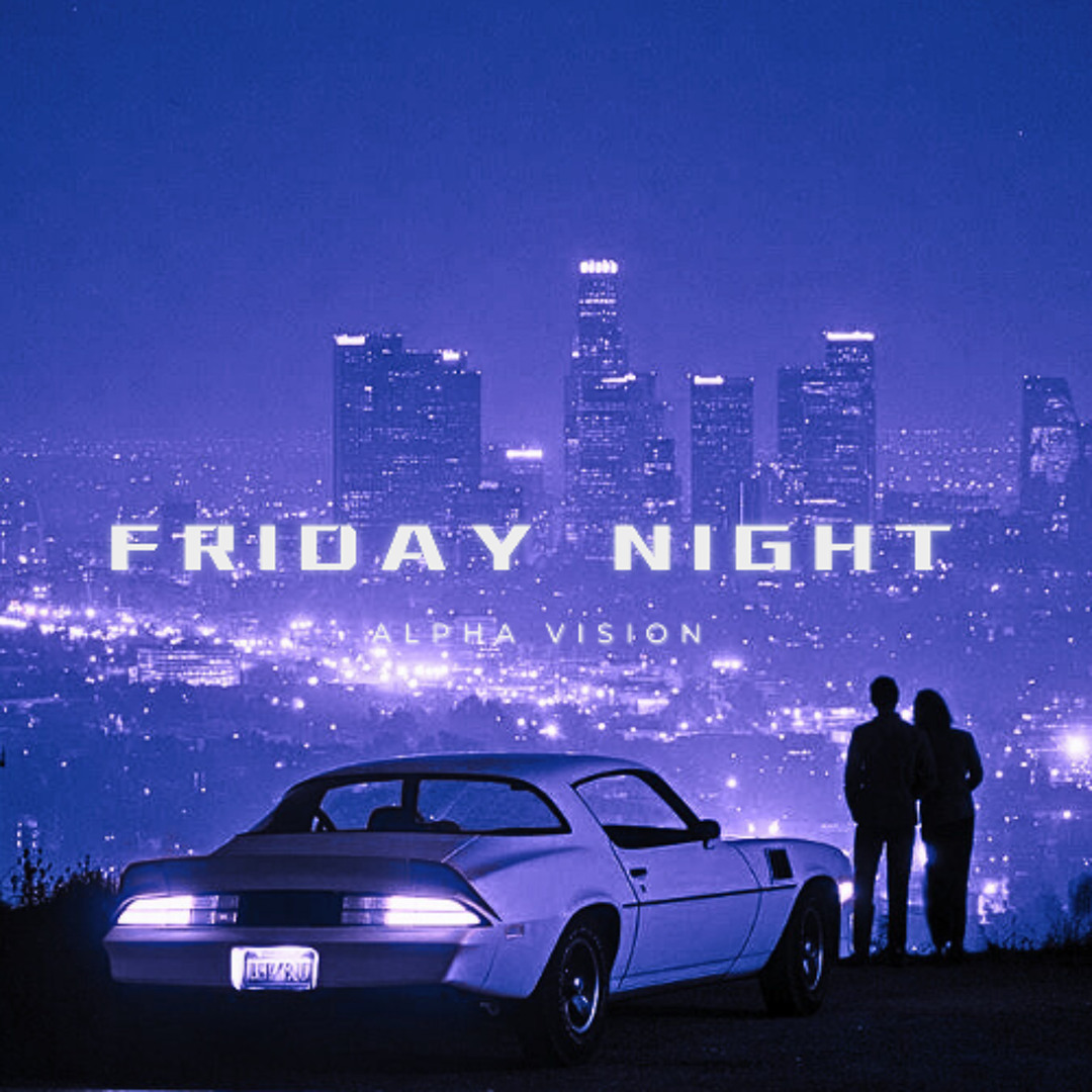 Stream FRIDAY NIGHT by ALPHA VISION | Listen online for free on SoundCloud