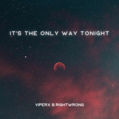 ViperX & RightWrong - It's The Only Way Tonight